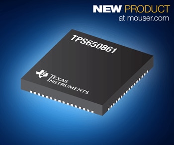 TI's TPS650861 Multi-Rail PMIC, Now Shipping at Mouser, Offers Scalable Solutions for Both Small and High-Power Designs